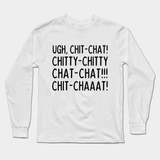 Ugh, Chit-chat! Long Sleeve T-Shirt